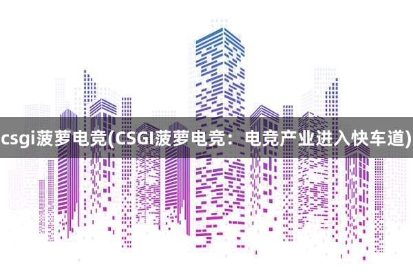 csgi菠萝电竞(CSGI菠萝电竞：电竞产业进入快车道)