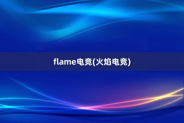 flame电竞(火焰电竞)