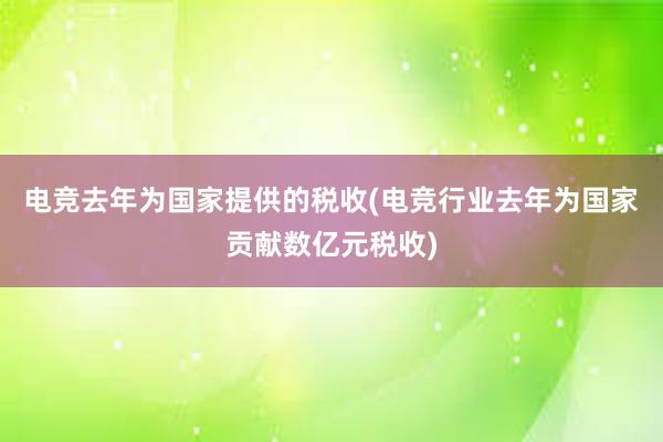 电竞去年为国家提供的税收(电竞行业去年为国家贡献数亿元税收)