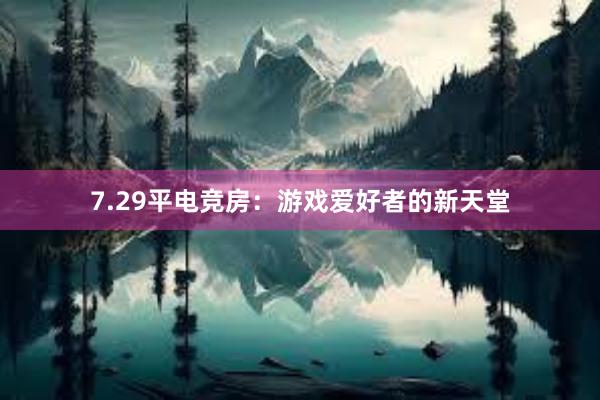 7.29平电竞房：游戏爱好者的新天堂