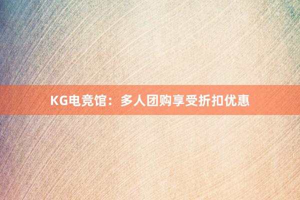 KG电竞馆：多人团购享受折扣优惠