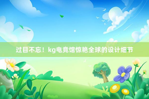 过目不忘！kg电竞馆惊艳全球的设计细节