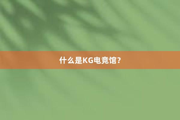 什么是KG电竞馆？