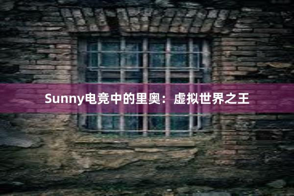 Sunny电竞中的里奥：虚拟世界之王