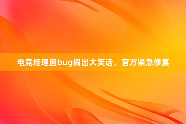 电竞经理因bug闹出大笑话，官方紧急修复