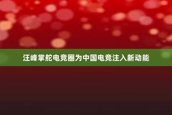 汪峰掌舵电竞圈为中国电竞注入新动能