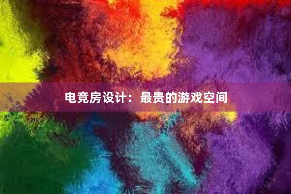 电竞房设计：最贵的游戏空间