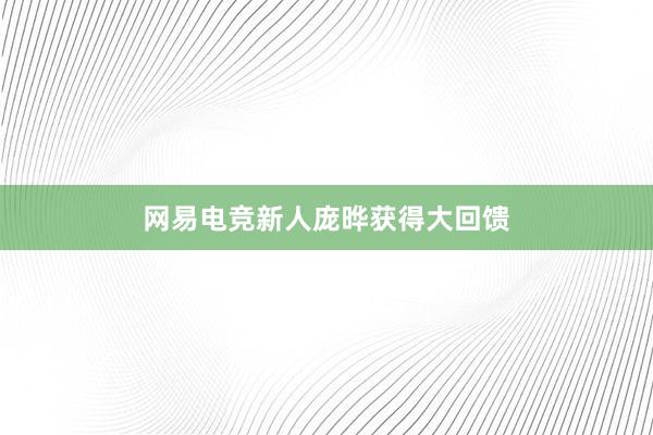 网易电竞新人庞晔获得大回馈